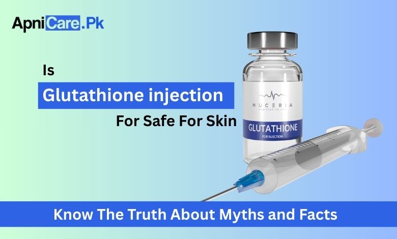 Glutathione Injection Myths & Facts for Skin Whitening ApniCare.Pk Glutathione Injection Myths & Facts for Skin Whitening ApniCare.Pk
