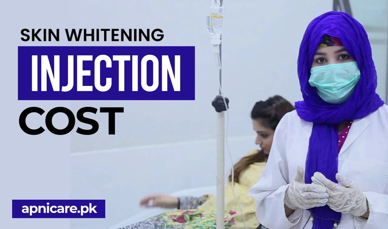How Much Do Skin Whitening Injections Cost in Pakistan – ApniCare.Pk