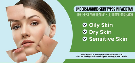 Understanding Skin Type in Pakistan and the Best Whitening Solution for Everyone