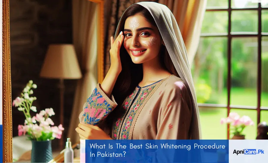 What Is The Best Skin Whitening Procedure In Pakistan - Featured Image - Apni Care Pakistan