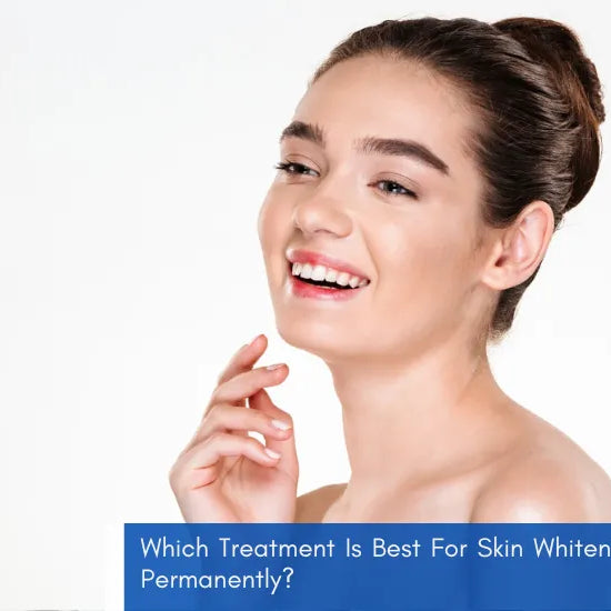 Which Treatment Is Best For Skin Whitening Permanently?